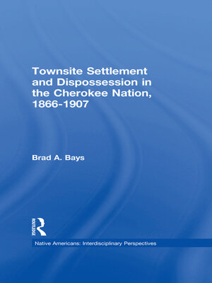 cover image of Townsite Settlement and Dispossession in the Cherokee Nation, 1866-1907